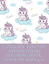 Caticorn Positive Affirmations Coloring Book: For Kids Ages 4-12: GRATITUDE/ POSITIVE ENERGY/ SELF-CONFIDENCE/ SELF-ESTEEM/ SELF-LOVE/ SELF-WORTH/ IMP