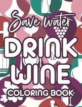 Save Water Drink Wine Coloring Book: Humorous Anti-Stress Coloring Sheets For Wine Lovers, Quotes And Designs About Wine To Color