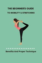 The Beginner's Guide To Mobility & Stretching: Benefits And Proper Technique