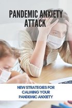 Pandemic Anxiety Attack: New Strategies For Calming Your Pandemic Anxiety