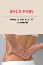 Back Pain: How To Get Rid Of It Forever
