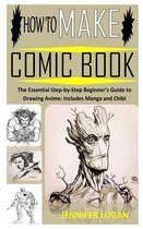 How to Make Comic Book: The Essential Step-by-Step Beginner's Guide to Drawing Anime