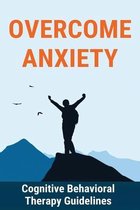 Overcome Anxiety: Cognitive Behavioral Therapy Guidlines