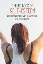 The Big Book Of Self-Esteem: A Collection Of Simple Ways To Boost Your Self-Esteem Quickly