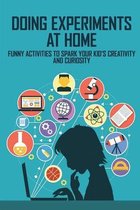 Doing Experiments At Home: Funny Activities To Spark Your Kid's Creativity And Curiosity