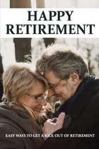 Happy Retirement: Easy Ways To Get A Kick Out Of Retirement