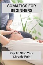 Somatics For Beginners: Key To Stop Your Chronic Pain