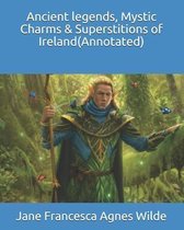 Ancient legends, Mystic Charms & Superstitions of Ireland(Annotated)