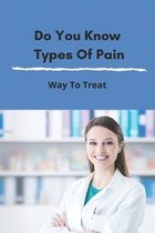 Do You Know Types Of Pain: Way To Treat