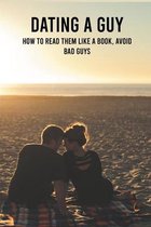 Dating A Guy: How To Read Them Like A Book, Avoid Bad Guys