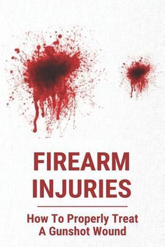 Firearm Injuries How To Properly Treat A Gunshot Wound, Alise Gracia