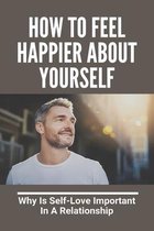 How To Feel Happier About Yourself: Why Is Self-Love Important In A Relationship
