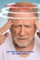 Treatment For Vertigo And Dizziness: Are Vertigo And Dizziness The Same Thing?