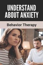 Understand About Anxiety: Behavior Therapy