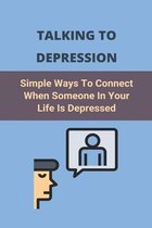 Talking To Depression: Simple Ways To Connect When Someone In Your Life Is Depressed