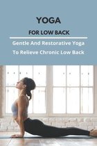 Yoga For Low Back: Gentle And Restorative Yoga To Relieve Chronic Low Back