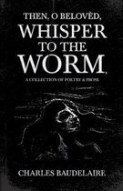Then, O BelovÃ¨d, Whisper to the Worm - A Collection of Poetry & Prose