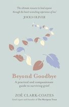 Beyond Goodbye A practical and compassionate guide to surviving grief, with daybyday resources to navigate a path through loss