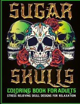 Sugar Skulls Coloring Book for Adults Stress Relieving Skull Designs for Relaxation