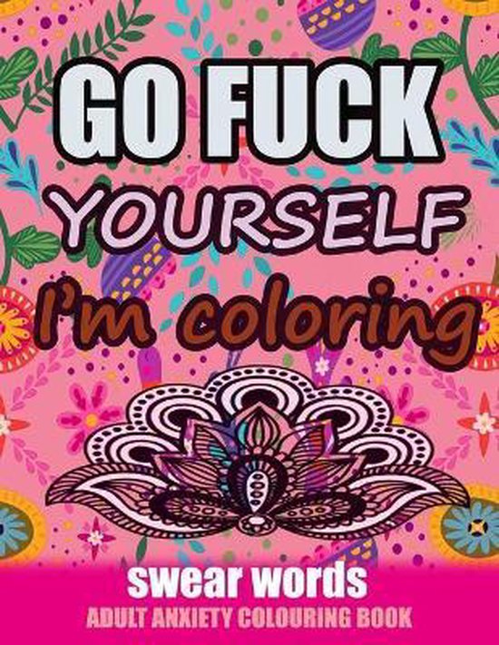 Go Fuck Yourself Im Coloring Swear Words Adult Anxiety Colouring Book Relaxing 