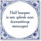 Delfts Blauwe Spreukentegel - Half bezopen is een gebrek aan doorzetting vermogen!