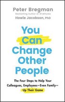 You Can Change Other People - The Four Steps to Help Your Colleagues, Employees Even Family Up Their Game