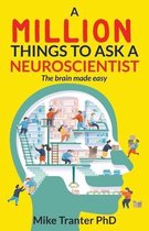 A Million Things to Ask a Neuroscientist: The Brain Made Easy-A Million Things To Ask A Neuroscientist