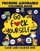 Go F*ck Yourself, I'm coloring Swear Word Coloring Book, Fucking Adorable Coloring Book