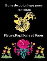 livre de coloriage pour Adultes Fleurs, Papillons et Paon: Magnifiques livre de coloriage anti stress