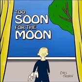 Too Soon for The Moon