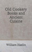 Old Cookery Books and Ancient Cuisine