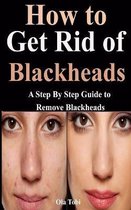 How to Get Rid of Blackheads