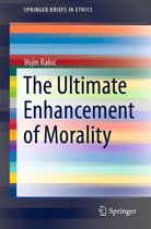 SpringerBriefs in Ethics - The Ultimate Enhancement of Morality