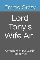 Lord Tony's Wife An Adventure of the Scarlet Pimpernel