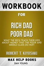 Workbook for Rich Dad Poor Dad: What the Rich Teach Their Kids About Money - That the Poor and Middle Class Do Not! by Robert T. Kiyosaki (Max Help Workbooks)
