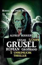 Uksak Grusel-Roman Großband 5/2019 - 5 unheimliche Thriller