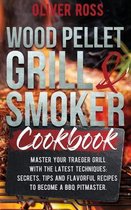 Wood Pellet Grill and Smoker Cookbook: Master Your Traeger Grill with The Latest Techniques