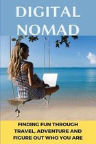 Digital Nomad: Finding Fun Through Travel, Adventure And Figure Out Who You Are