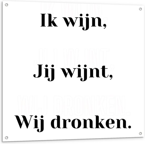 Tuinposter – Tekst: Ik Wijn, Jij Wijnt, Wij Dronken.'' Wit/Zwart - 100x100cm Foto op Tuinposter  (wanddecoratie voor buiten en binnen)