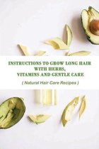 Instructions To Grow Long Hair With Herbs, Vitamins And Gentle Care: Natural Hair Care Recipes