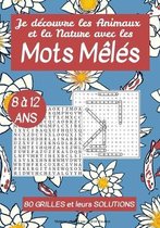 Je decouvre les Animaux et la Nature avec les Mots Meles - 8 a 12 ans - 80 grilles et leurs solutions