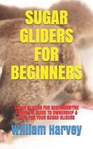 Sugar Gliders for Beginners: Sugar Gliders for Beginners