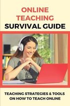 Online Teaching Survival Guide: Teaching Strategies & Tools On How To Teach Online