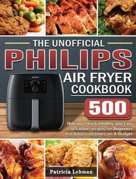 The Unofficial Philips Air fryer Cookbook, Patricia Lehman