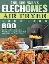 The Beginner's Elechomes Air Fryer Cookbook