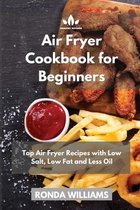 Air Fryer Cookbook for Beginners: Top Air Fryer Recipes with Low Salt, Low Fat and Less Oil