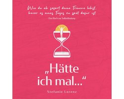 Das Buch zur Selbstfindung: „Hätte ich mal...“ - Wie du ab sofort deine Träume lebst, bevor es eines Tages zu spät dafür ist