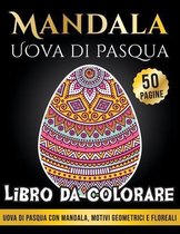 Libro da Colorare Mandala Uova di Pasqua: Colora 50 Uova di Pasqua con Mandala, Motivi Geometrici e Floreali - Per Ragazzi e Adulti - Regalo Antistres