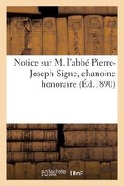 Notice Sur M. l'Abb� Pierre-Joseph Signe, Chanoine Honoraire
