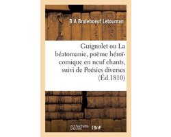 Guignolet Ou La Béatomanie, Poëme Héroï-Comique En Neuf Chants, Suivi de Poésies Diverses